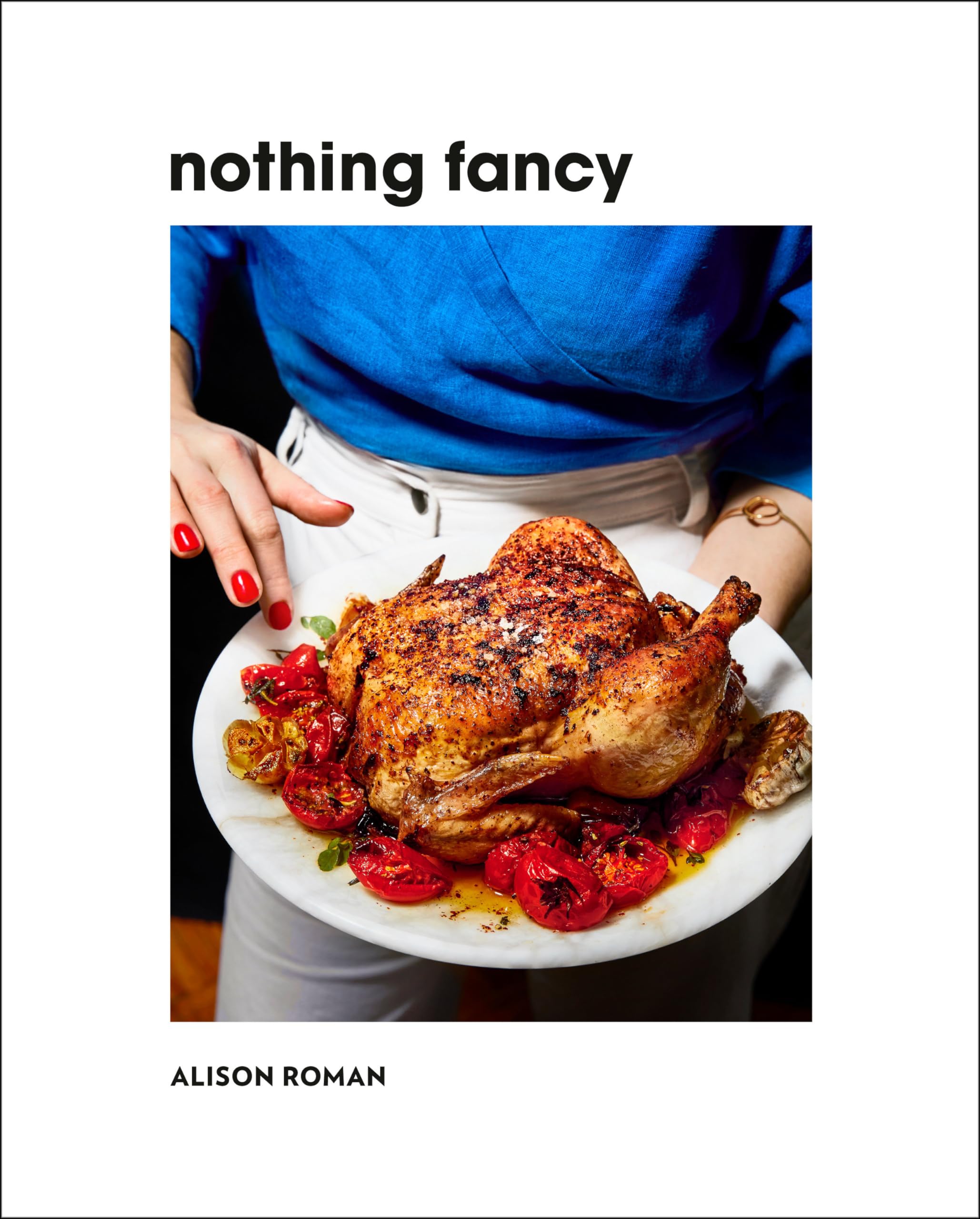 Nothing Fancy: Unfussy Food for Having People Over Leisure, Home & Garden