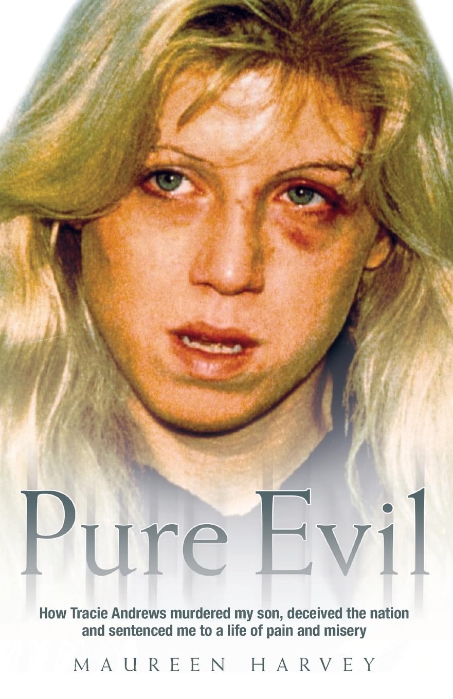 Pure Evil - How Tracie Andrews Murdered My Son, Deceived The Nation And Sentenced Me To A Life Of Pain And Misery Law
