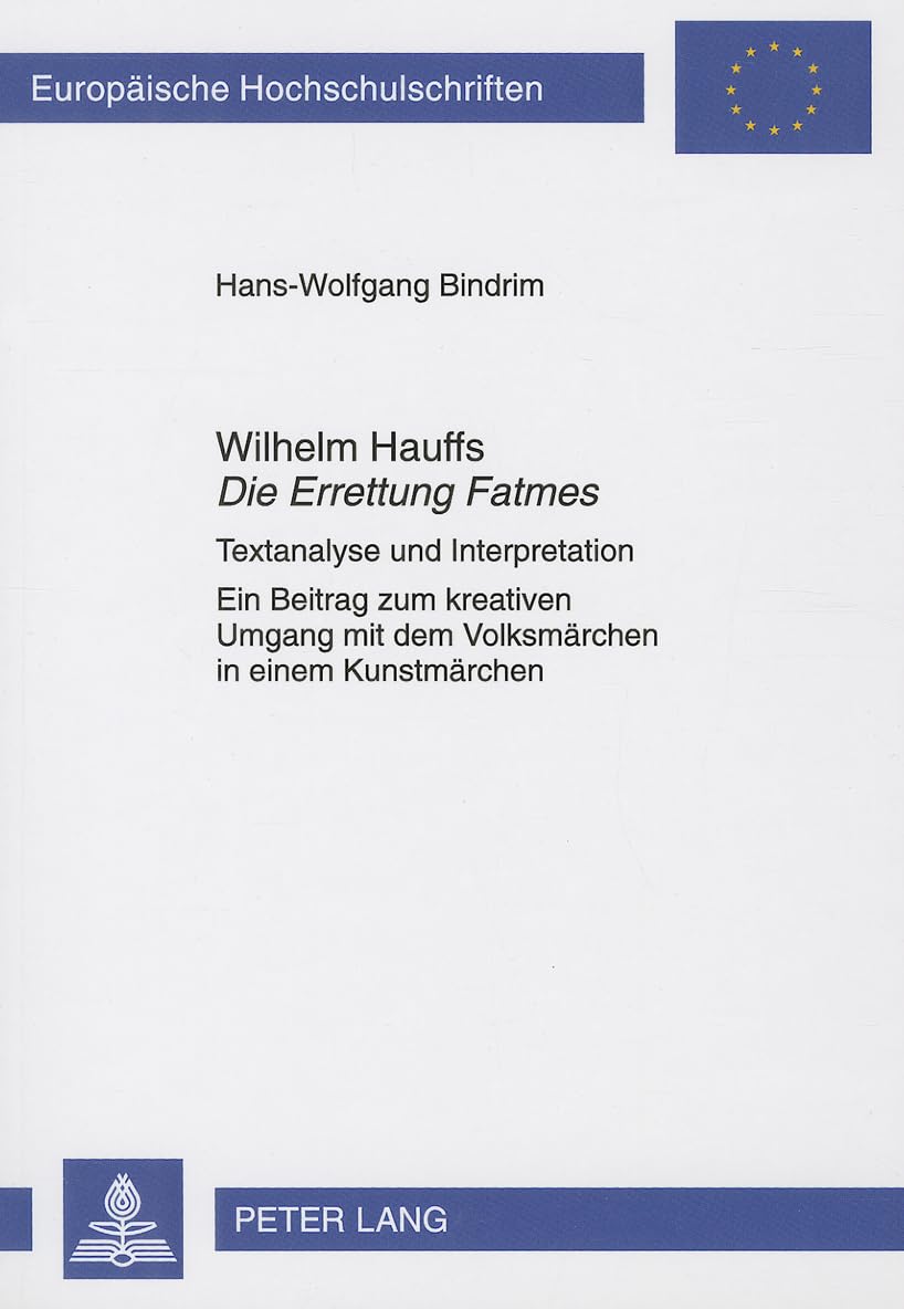 Wilhelm Hauffs «Die Errettung Fatmes»: Textanalyse und Interpretation- Ein Beitrag zum kreativen Umgang mit dem Volksmärchen in einem Kunstmärchen ... Universitaires Européennes, Band 2028) Social Sciences