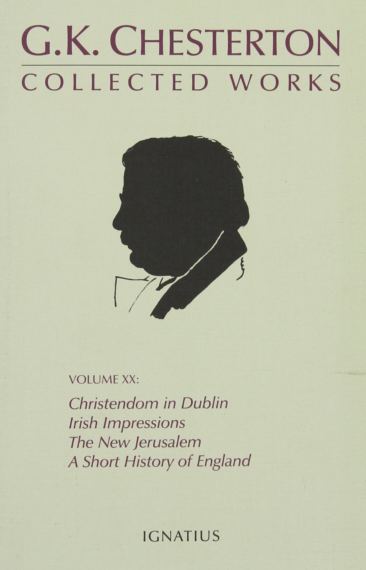 The Collected Works of G. K. Chesterton: Christendon in Dublin, Irish Impressions, the New Jerusalem, a Short History of England, the Patriotic Idea, Explaining the English, London, What Are Essays & Short Stories