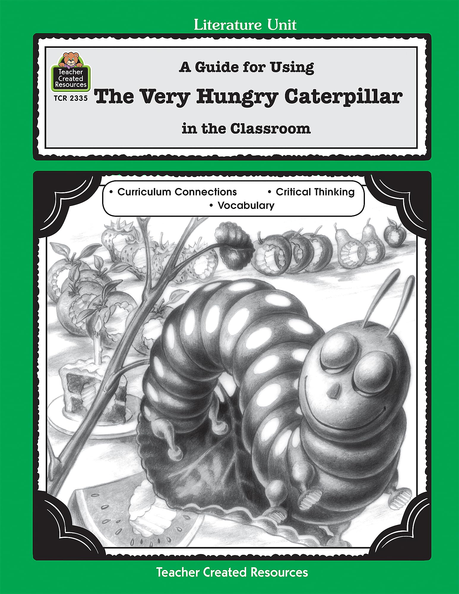 A Guide for Using The Very Hungry Caterpillar in the Classroom: A Guide for Using in the Classroom (Literature Unit (Teacher Created Materials)) Based on the Book Written by Eric Carle Education & Training