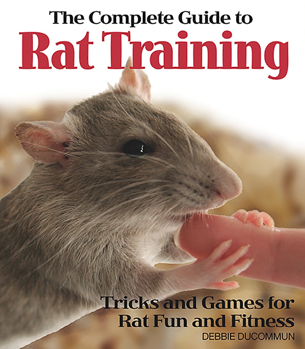 The Complete Guide to Rat Training: Tricks and Games for Rat Fun and Fitness book