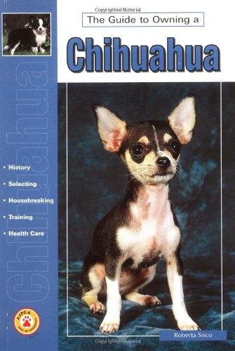 Guide to Owning a Chihuahua: Puppy Care, Grooming, Training, History, Health, Breed Standard (Re Dog Series) Pets