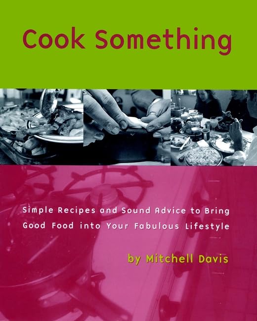 Cook Something: Simple Recipes and Sound Advice to Bring Good Food into Your Fabulous Lifestyle Leisure, Home & Garden