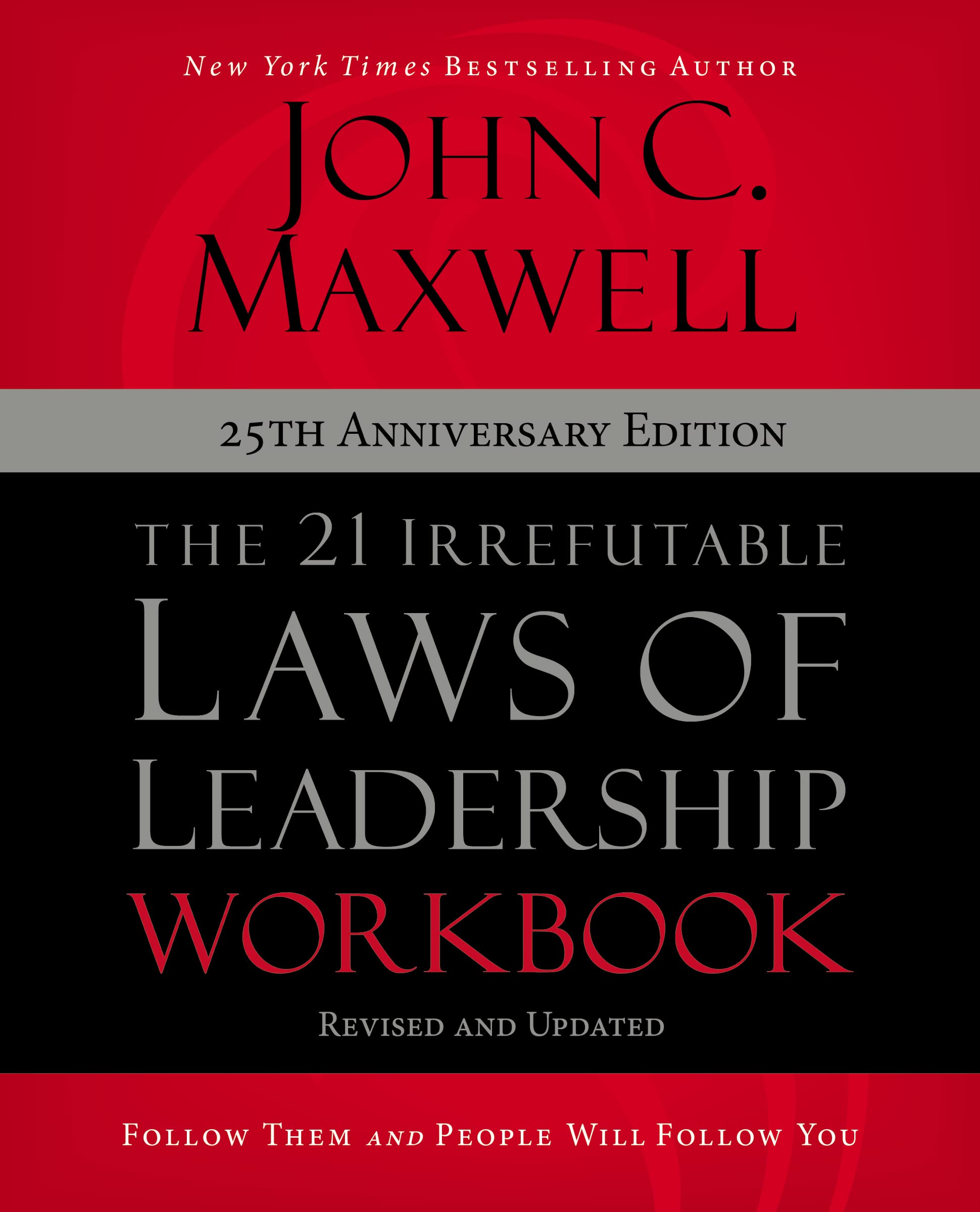 The 21 Irrefutable Laws of Leadership Workbook 25th Anniversary Edition: Follow Them and People Will Follow You Law