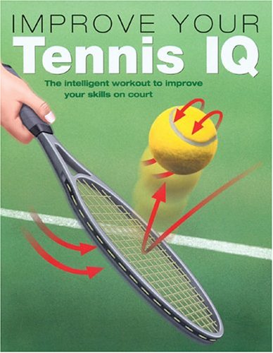 Improve Your Tennis IQ: The Intelligent Workout to Improve Your Skills on Court Leisure & Fun