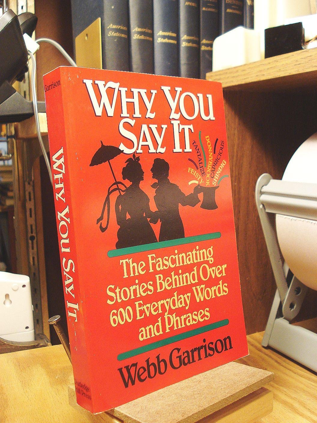 Why You Say It: The Fascinating Stories Behind Over 600 Everyday Words and Phrases General education