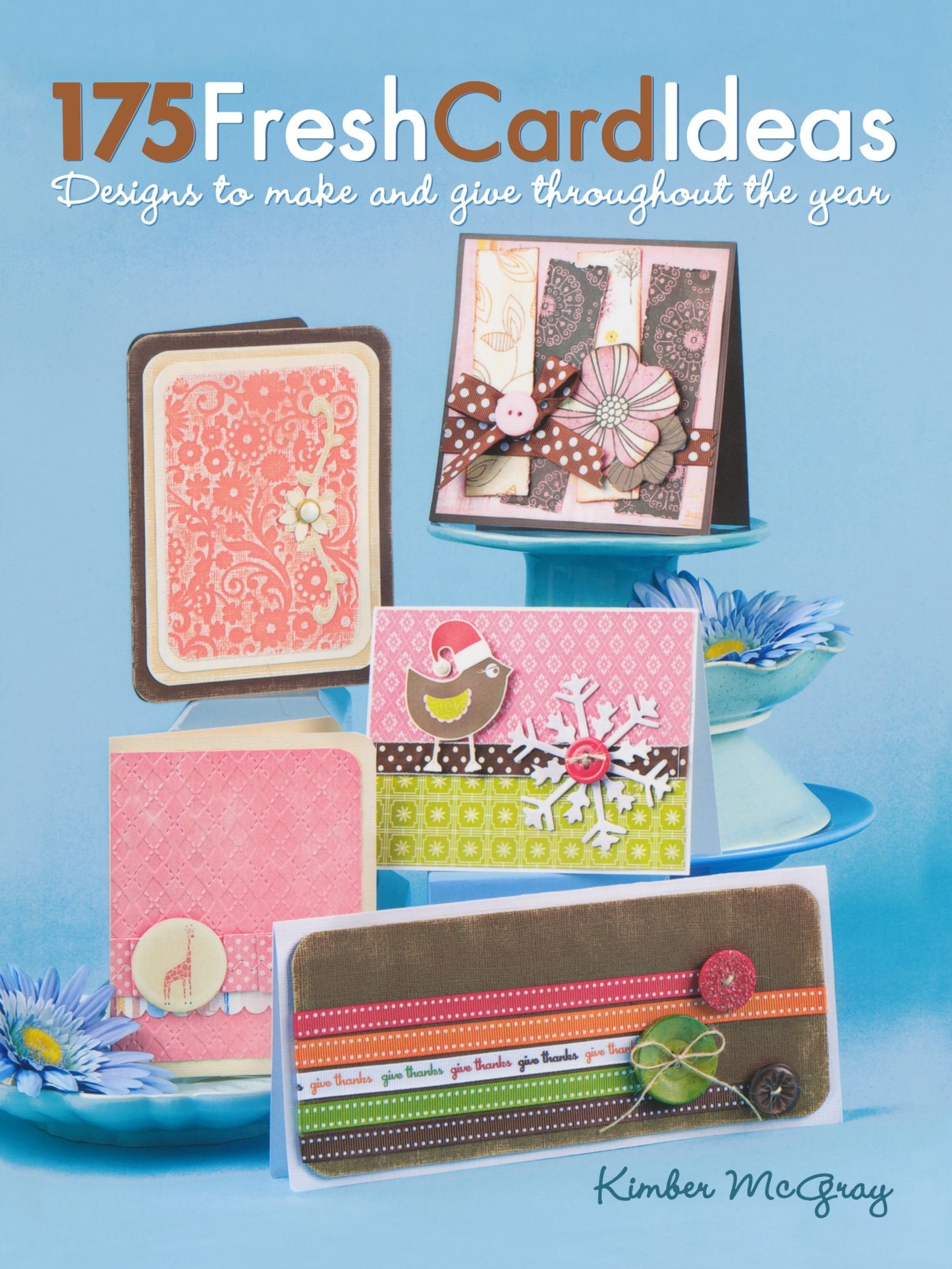175 Fresh Card Ideas: Designs to Make and Give Throughout the Year Hobbies & Crafts