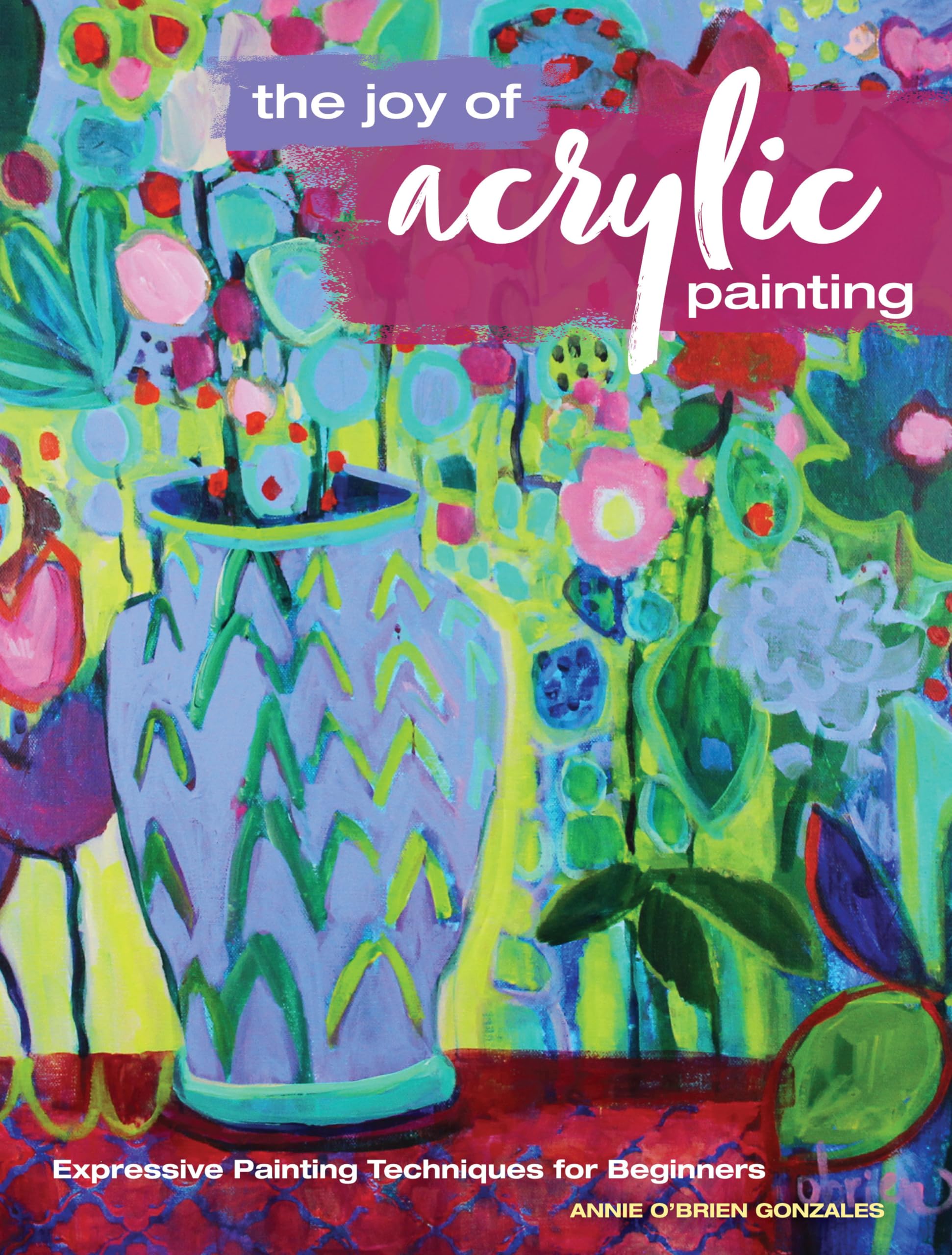 The Joy of Acrylic Painting: Expressive Painting Techniques for Beginners Social Sciences