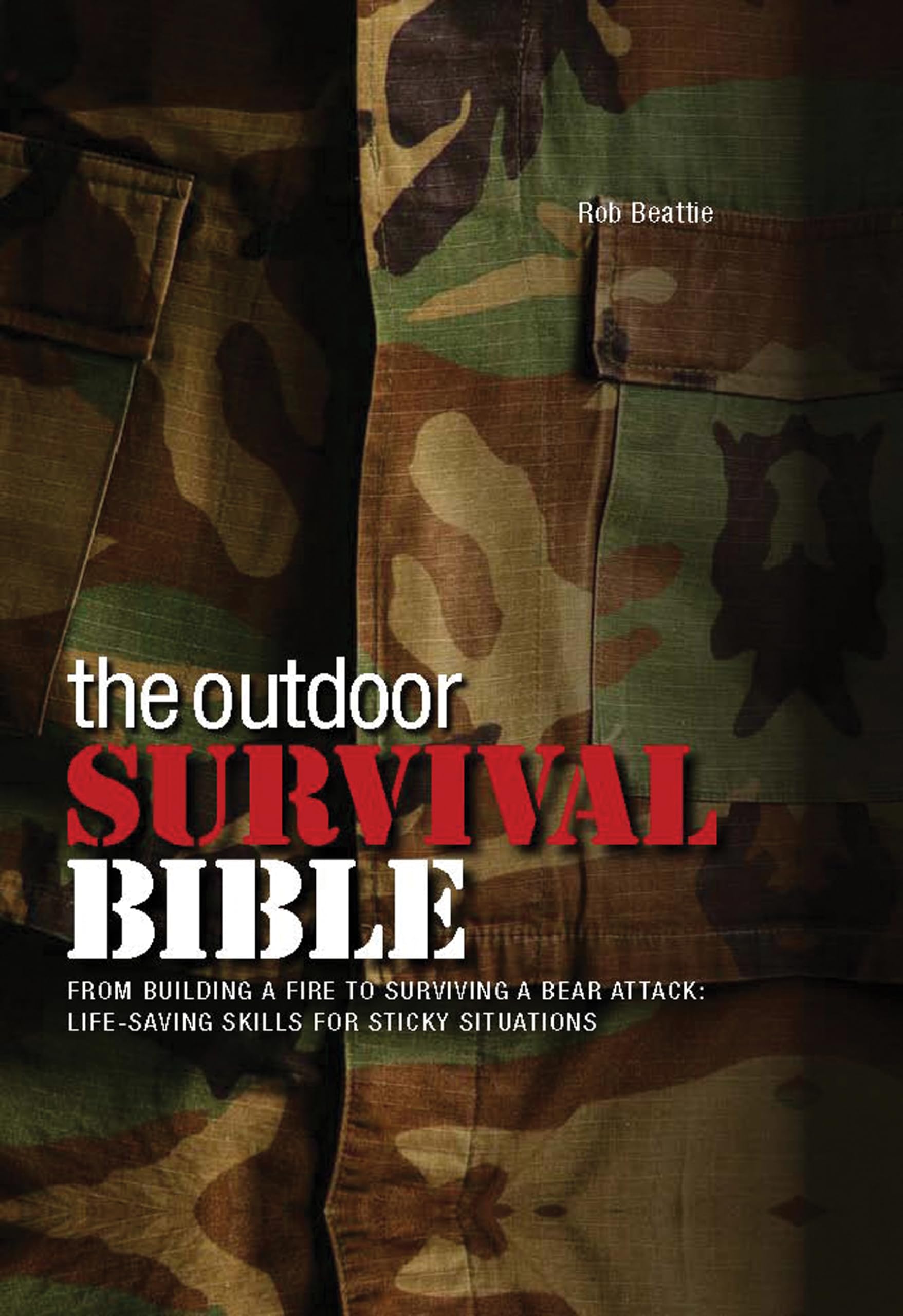 Outdoor Survival Bible: From Building a Fire to Surviving a Bear Attack: Life-Saving Skills for Sticky Situations Reference Books