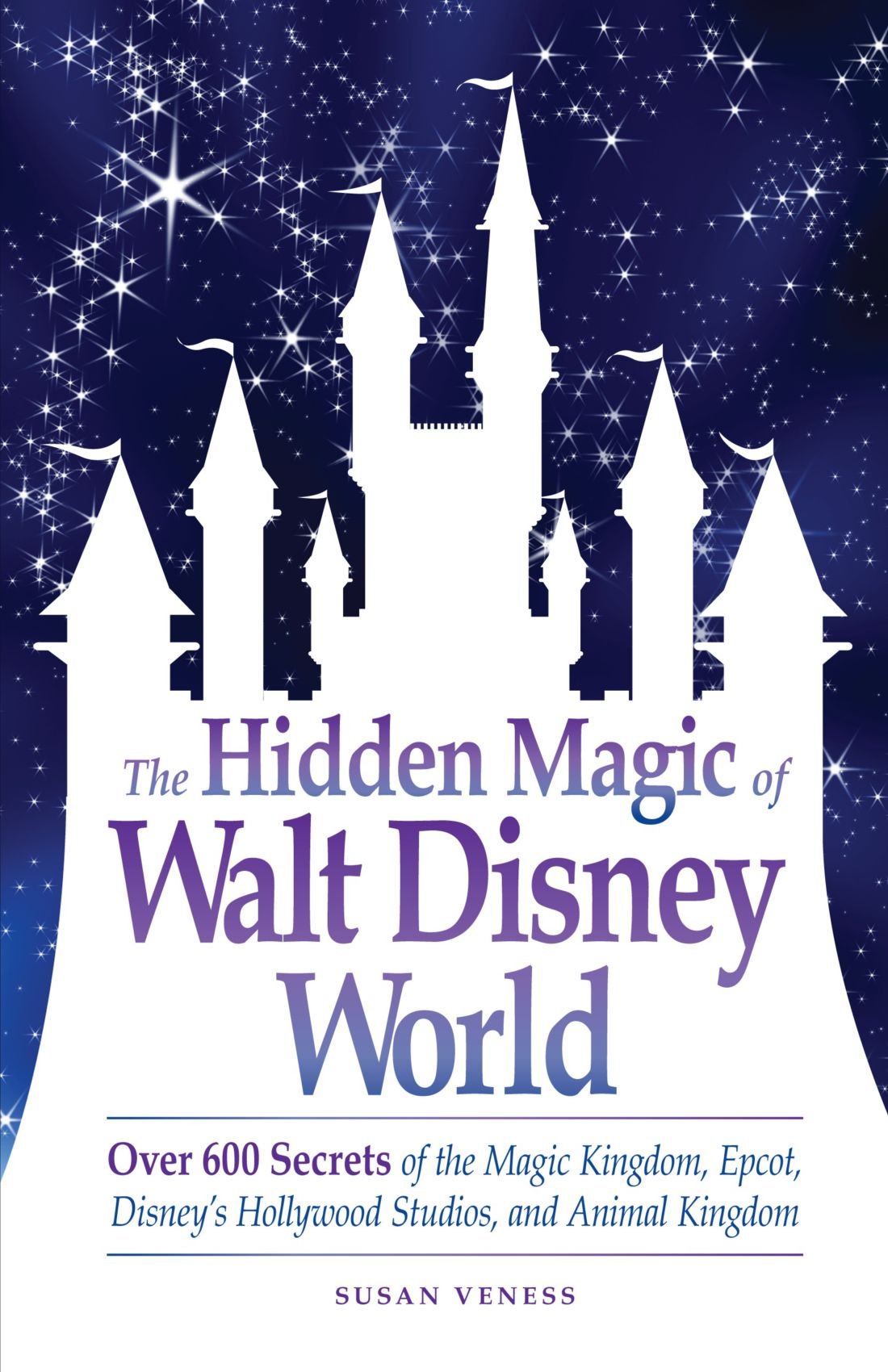 The Hidden Magic of Walt Disney World: Over 600 Secrets of the Magic Kingdom, Epcot, Disney's Hollywood Studios, and Animal Kingdom Leisure, Home & Garden