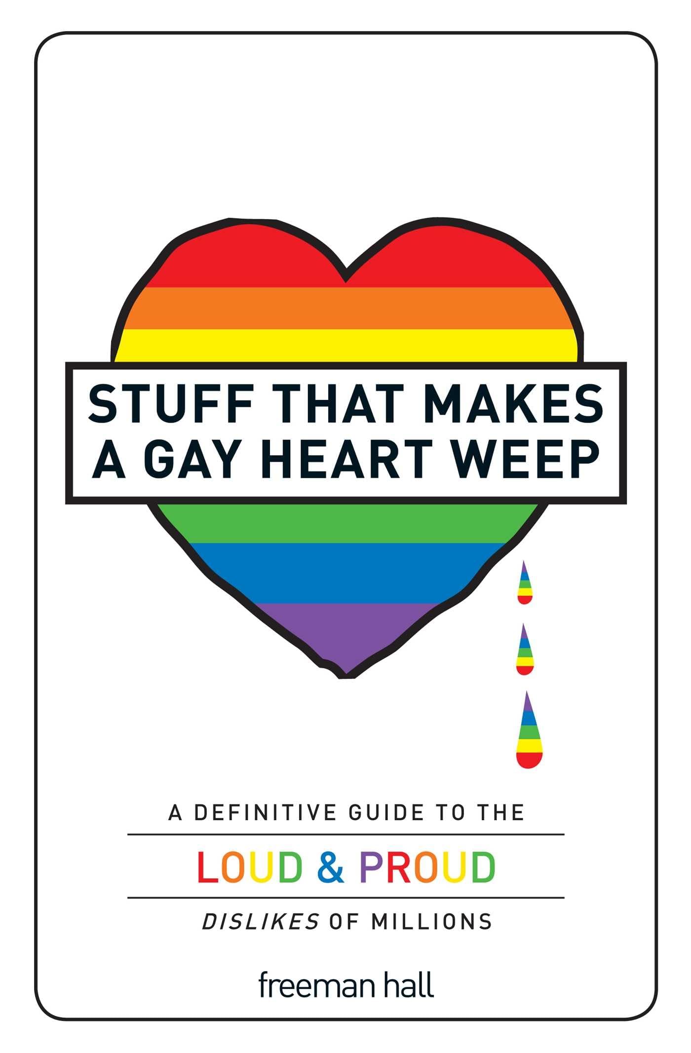 Stuff That Makes a Gay Heart Weep: A Definitive Guide to the Loud & Proud Dislikes of Millions book