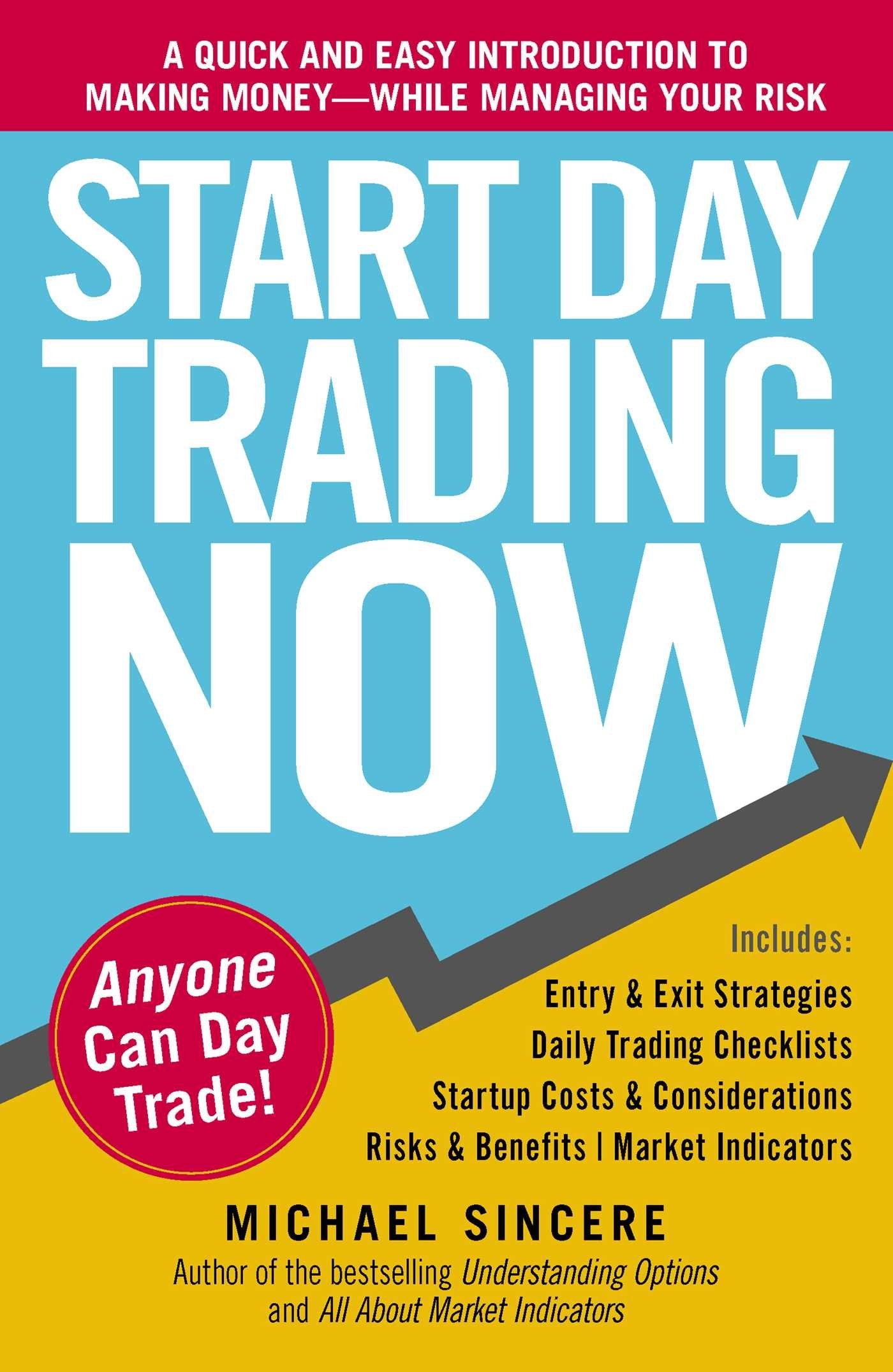 Start Day Trading Now: A Quick and Easy Introduction to Making Money While Managing Your Risk Business, Finance & Career