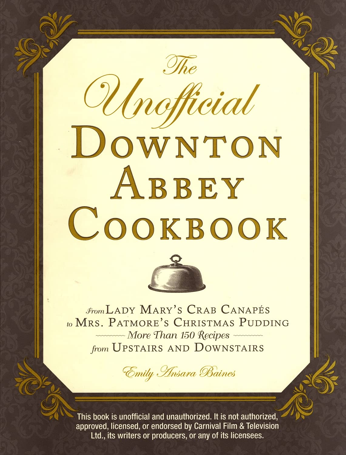 The Unofficial Downton Abbey Cookbook: From Lady Mary's Crab Canapes to Mrs. Patmore's Christmas Pudding - More Than 150 Recipes from Upstairs and Downstairs (Unofficial Cookbook) Film, Art & Culture