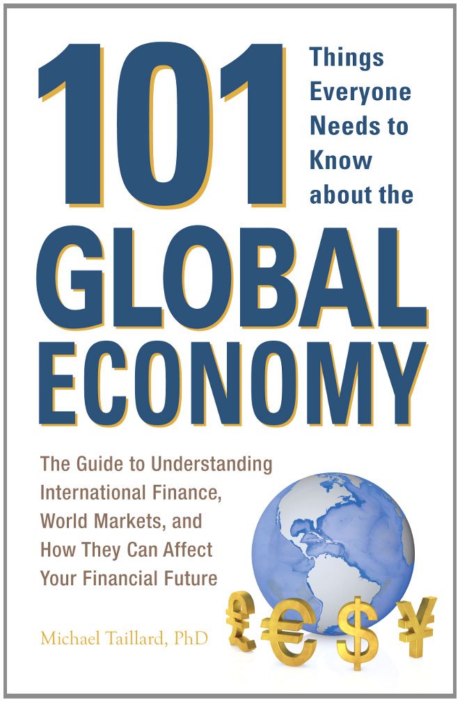 101 Things Everyone Needs to Know about the Global Economy: The Guide To Understanding International Finance, World Markets, And How They Can Affect Your Financial Future Non-fiction books