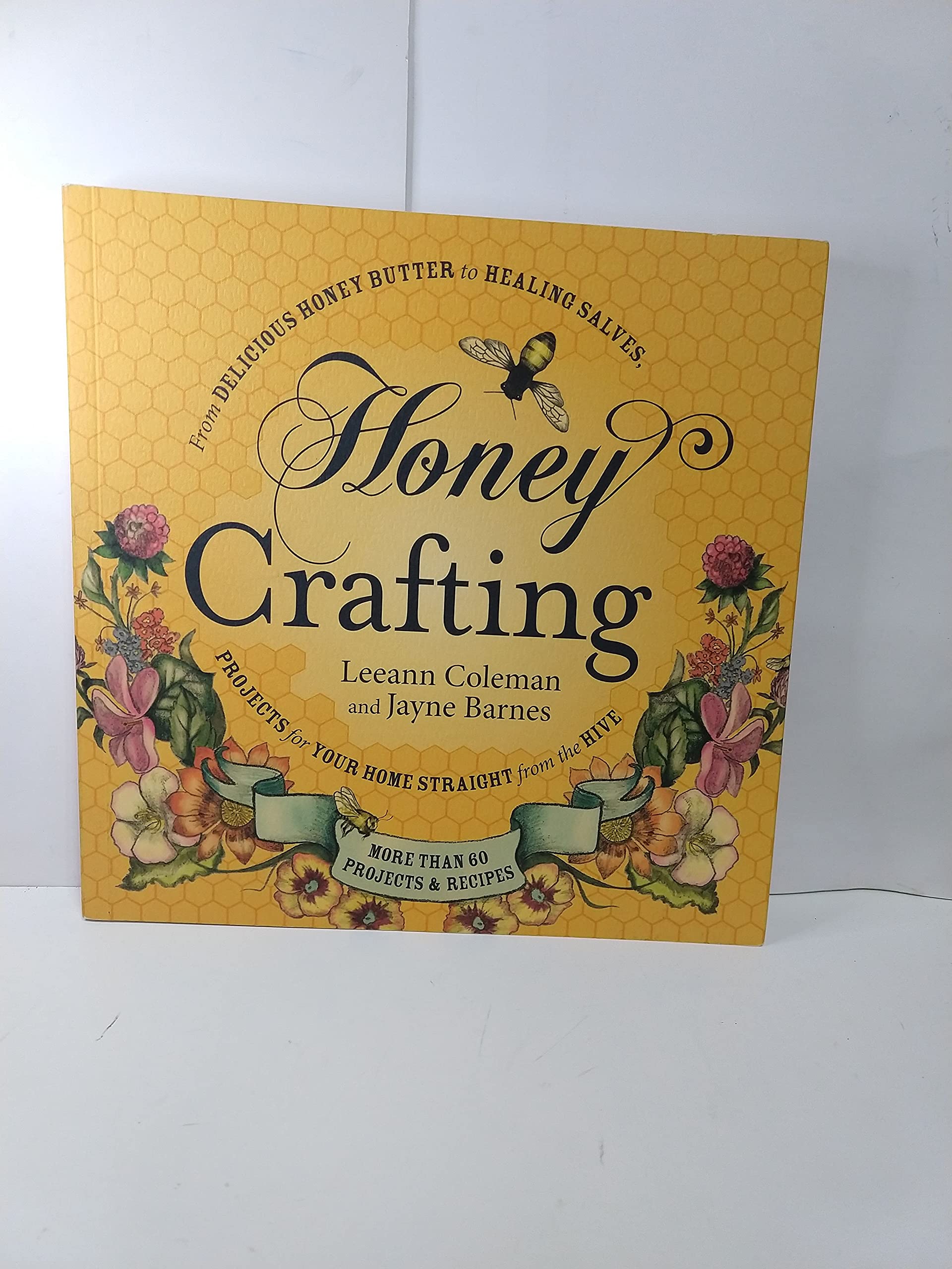 Honey Crafting: From Delicious Honey Butter To Healing Salves, Projects For Your Home Straight From The Hive Hobbies & Crafts