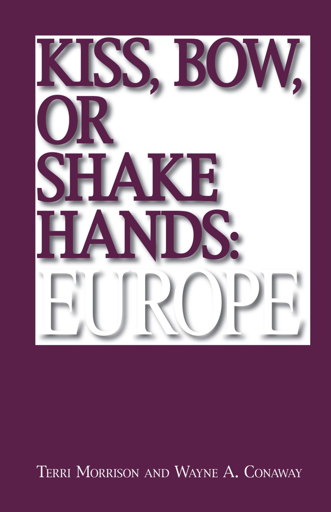 Kiss, Bow, Or Shake Hands: Europe: How to Do Business in 25 European Countries Social Sciences