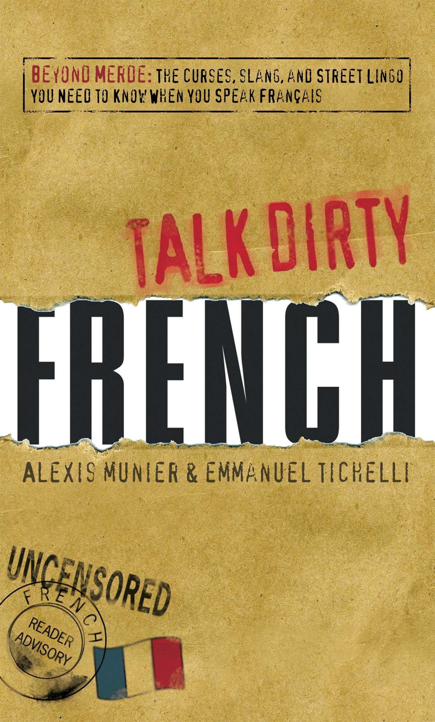 Talk Dirty French: Beyond Merde: The curses, slang, and street lingo you need to Know when you speak francais Humour & Satire