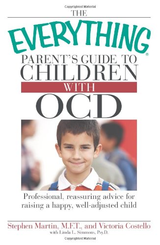 The Everything Parent's Guide To Children With OCD: Professional, reassuring advice for raising a happy, well-adjusted child Medicine