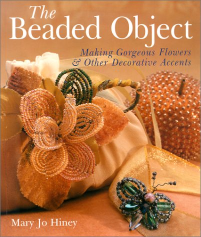 The Beaded Object: Making Gorgeous Flowers & Other Decorative Accents Hobbies & Crafts