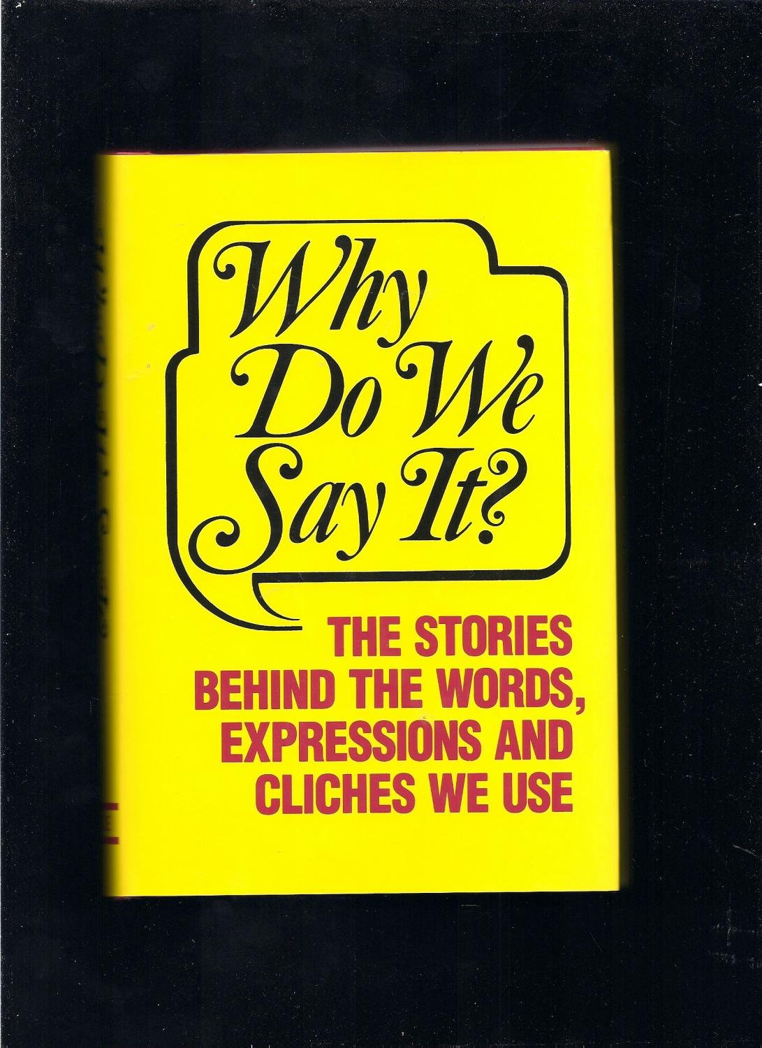 Why Do We Say It?: The Stories Behind the Words, Expressions and Cliches We Use Media & Communication