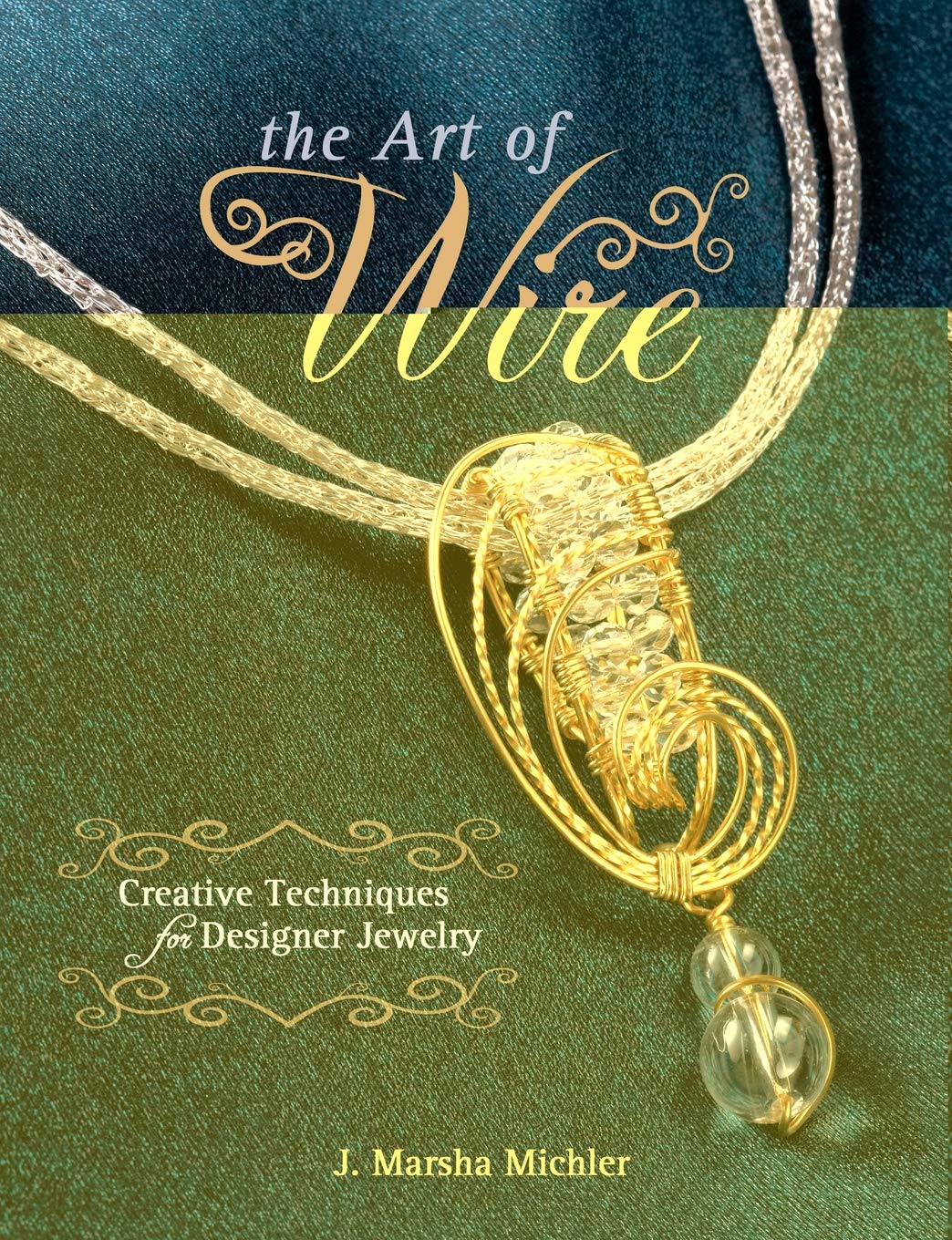The Art of Wire: Creative Techniques for Designer Jewelry Hobbies & Crafts