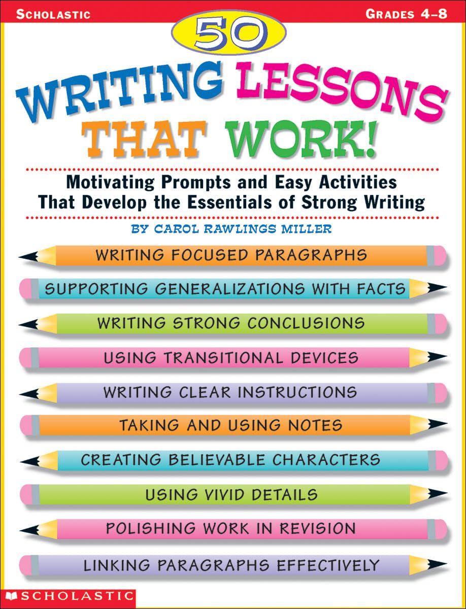50 Writing Lessons That Work! Grades 4-8: Motivating Prompts and Easy Activities That Develop the Essentials of Strong Writing Books