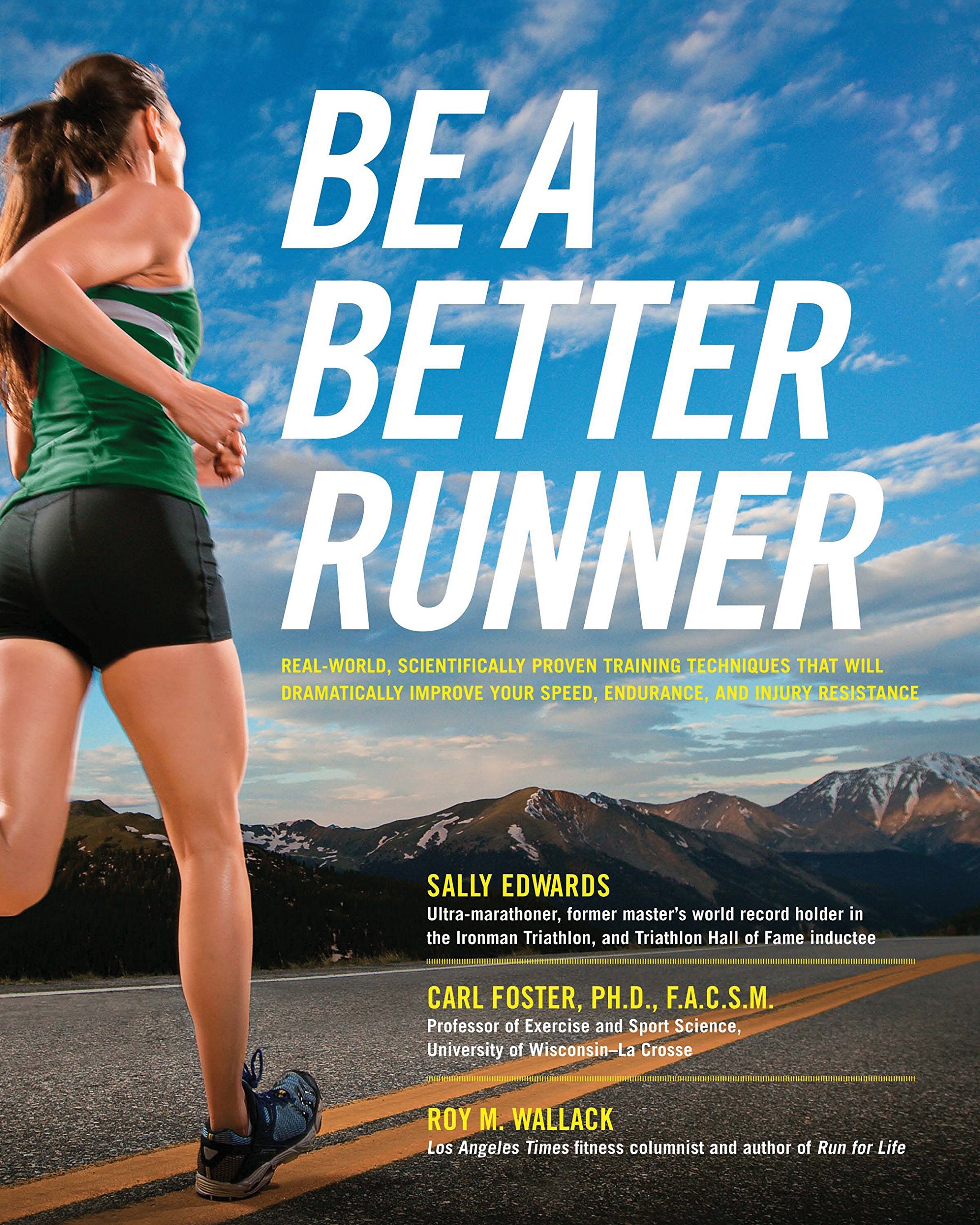 Be a Better Runner: Real World, Scientifically-proven Training Techniques that Will Dramatically Improve Your Speed, Endurance, and Injury Resistance Health, Nutrition & Fitness