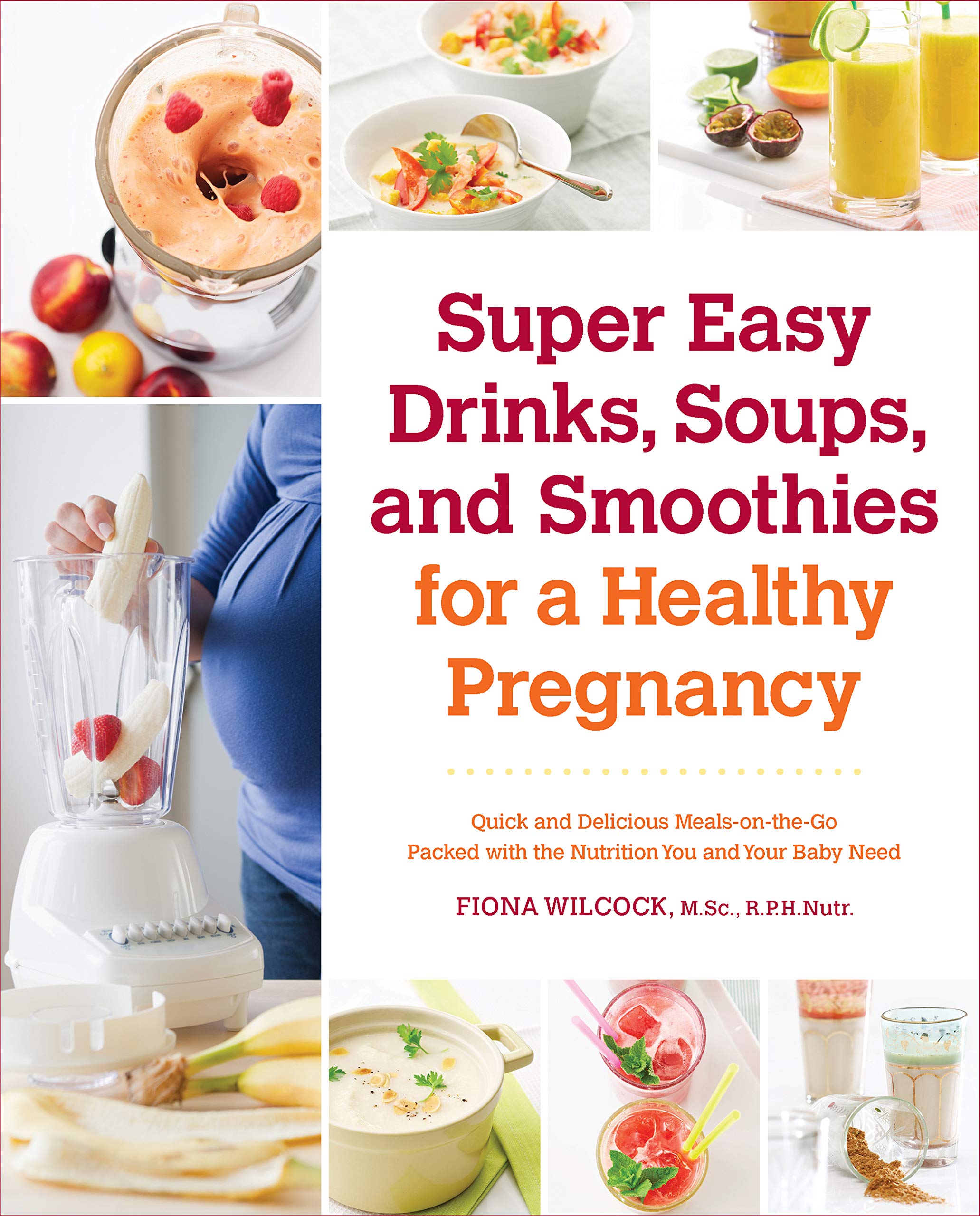 Super Easy Drinks, Soups, and Smoothies for a Healthy Pregnancy: Quick and Delicious Meals-on-the-Go Packed with the Nutrition You and Your Baby Need Leisure, Home & Garden