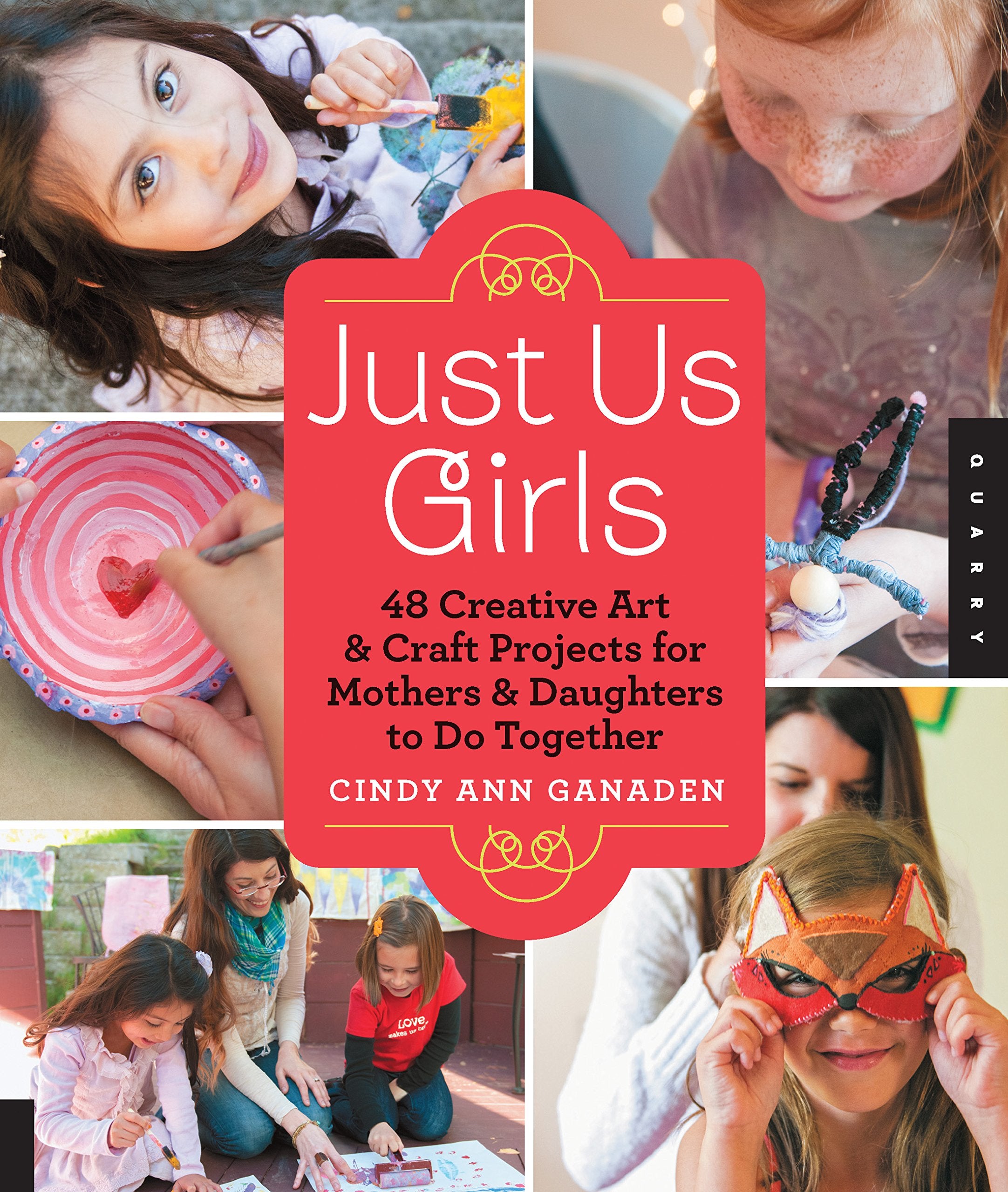 Just Us Girls: 48 Creative Art Projects for Mothers and Daughters to Do Together Film, Art & Culture