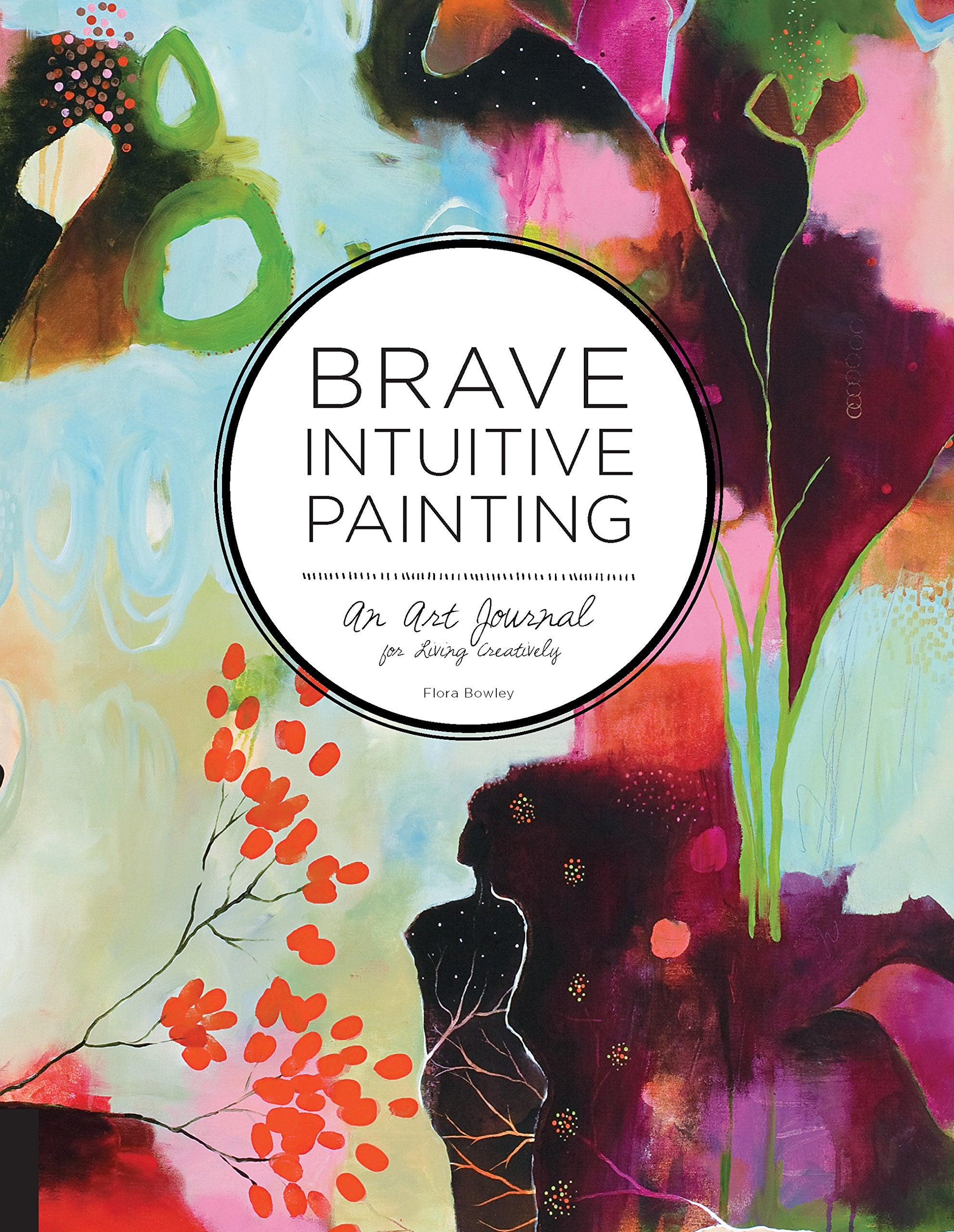 Brave Intuitive Painting: A Journal For Living Creatively: An Art Journal For Living Creatively Film, Art & Culture