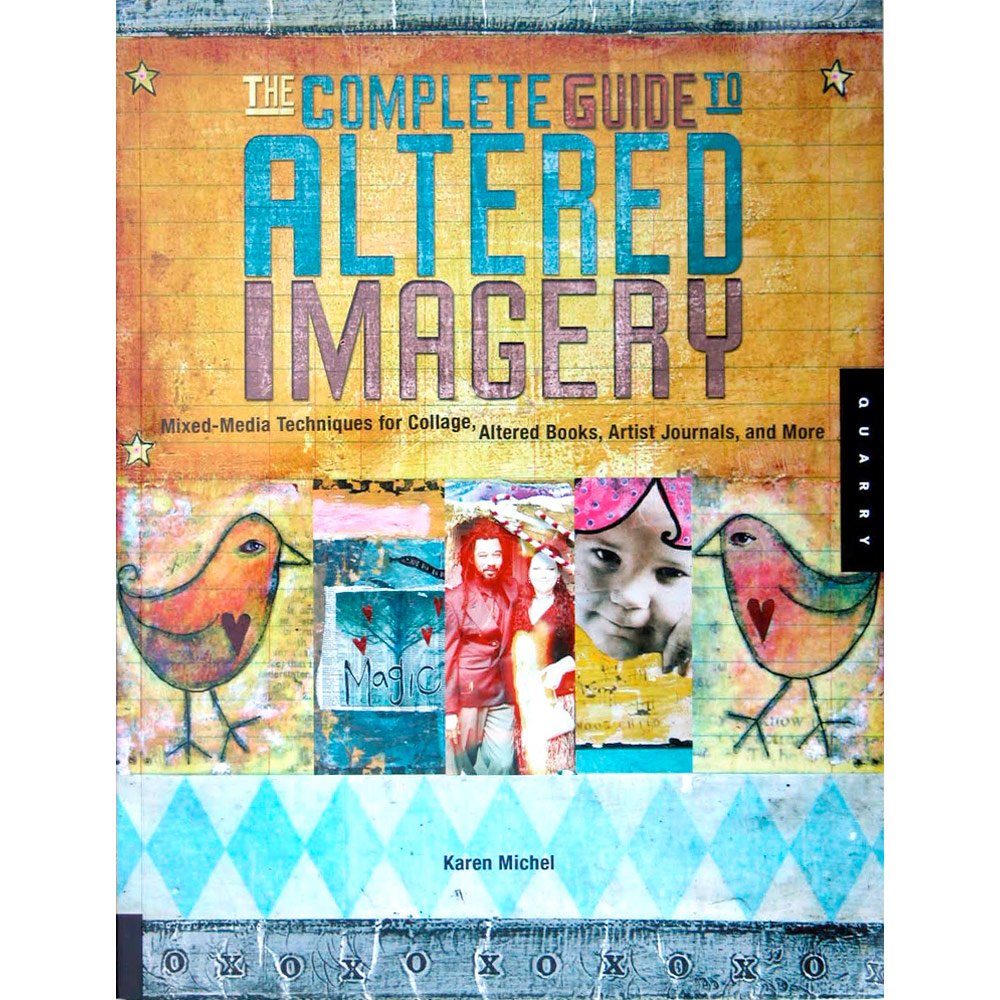 The Complete Guide to Altered Imagery: Mixed-Media Techniques for Collage, Altered Books, Artist Journals, and More Social Sciences