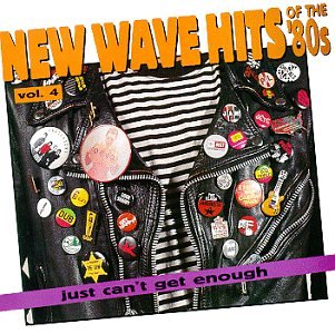 Just Can't Get Enough: Vol. 4-New Wave Hits of the 80 Pop