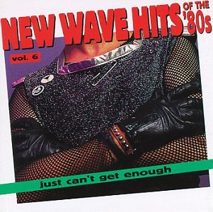 Just Can't Get Enough: Vol. 6, New Wave Hits of the 80s Pop