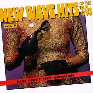 Just Can't Get Enough: Vol. 8-New Wave Hits of the 80s Pop