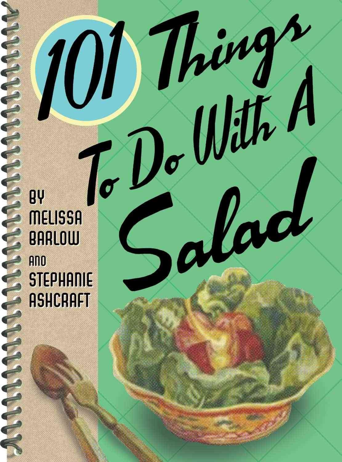 101 Things to Do With a Salad: One Hundred One Things to Do With a Salad Cooking & Enjoying
