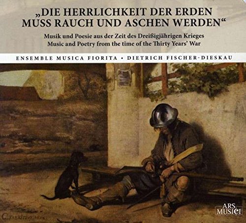 Die Herrlichkeit der Erden muß Rauch und Asche werden (Musik und Poesie aus der Zeit des 30jährigen Krieges) Music