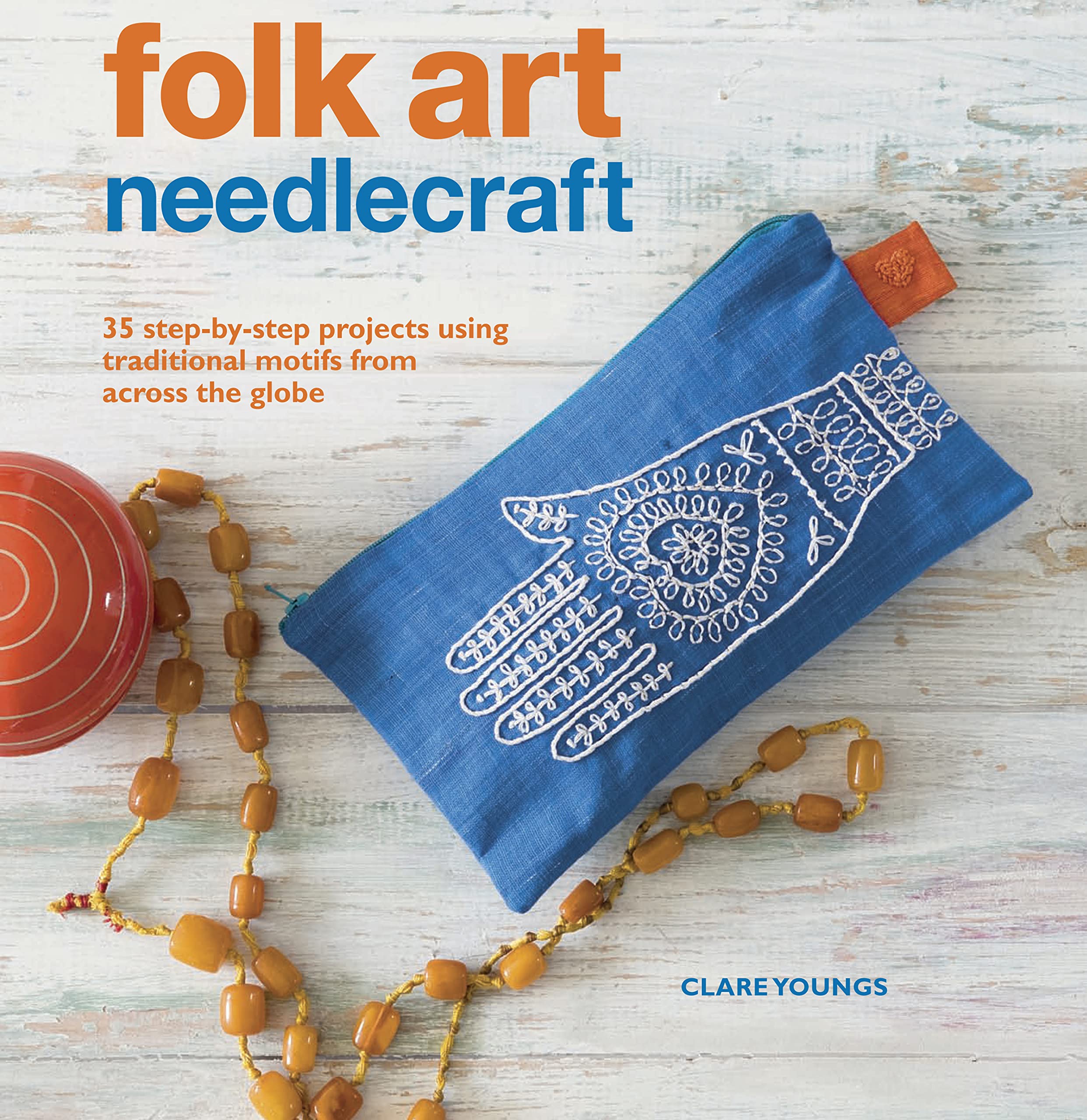 Folk Art Needlecraft: 35 Step-by-step Projects Using Traditional Motifs from Across the Globe book
