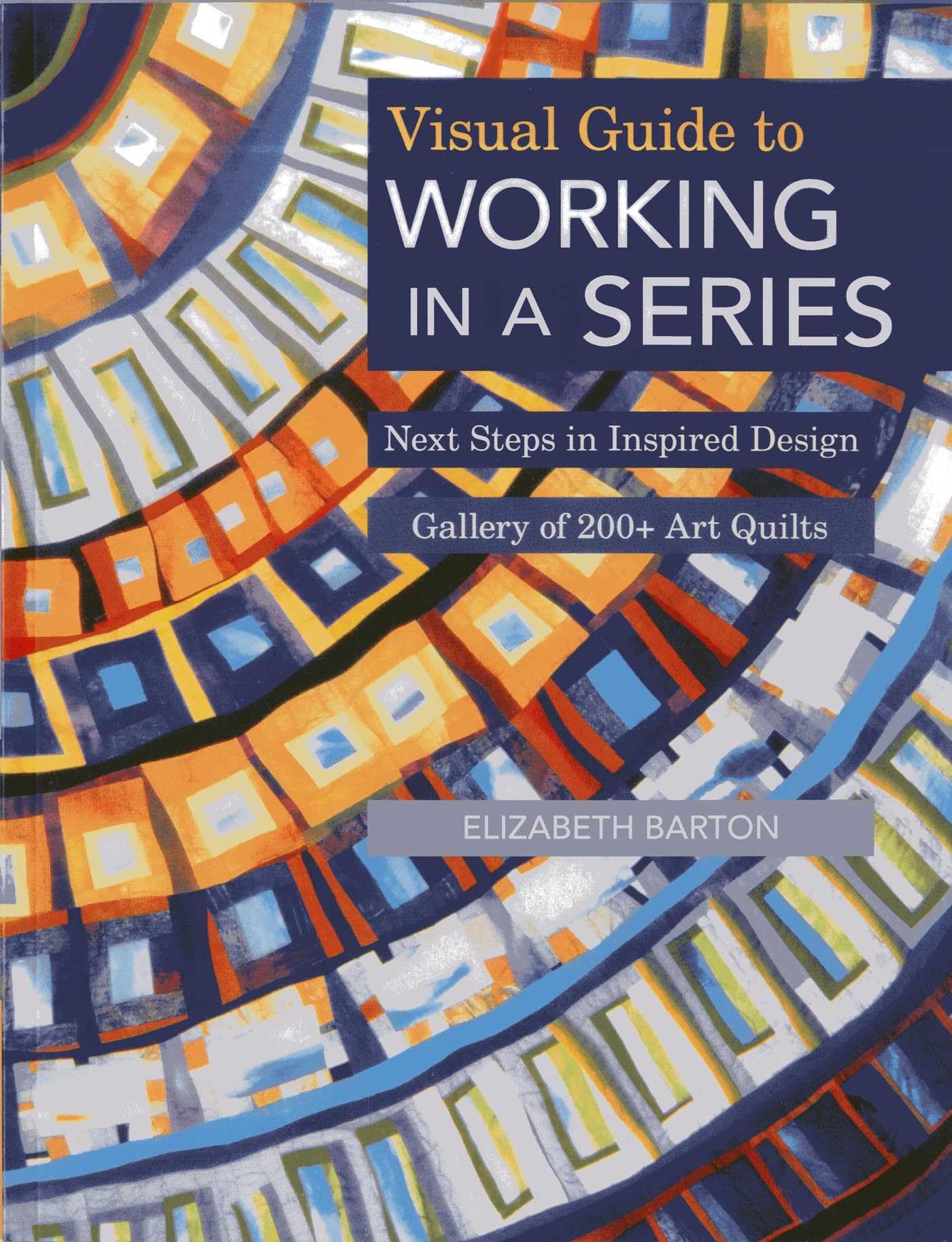 Visual Guide to Working in a Series: Next Steps in Inspired Design - Gallery of 200+ Art Quilts Hobbies & Crafts