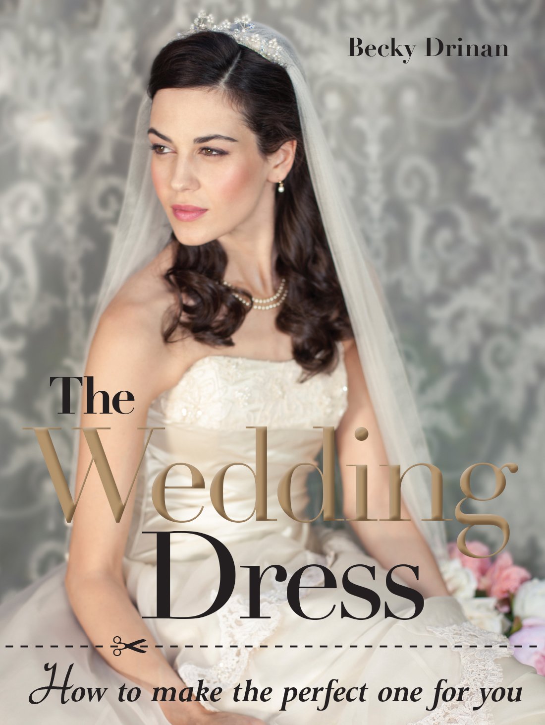 The Wedding Dress: How to Make the Perfect One for You Hobbies & Crafts