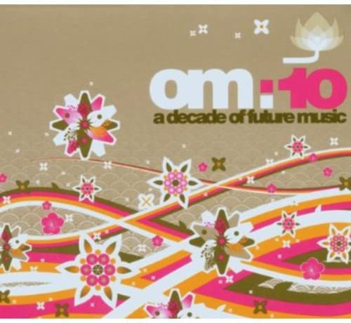 Om 10 a Decade of Future Music Dance & Electronic