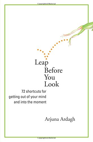 Leap Before You Look: 72 Shortcuts for Getting Out of Your Mind and Into the Moment: 64 Shortcuts for Getting Out of Your Mind and into the Moment Lifestyle