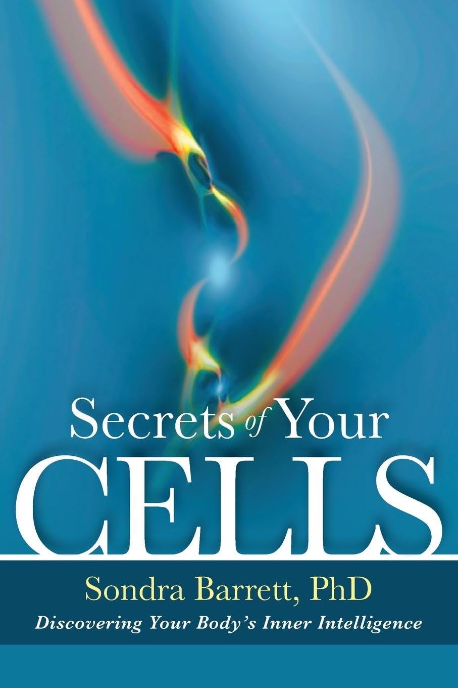 Secrets of Your Cells: Discovering Your Body's Inner Intelligence: Awakening the Body's Inner Intelligence Natural Sciences