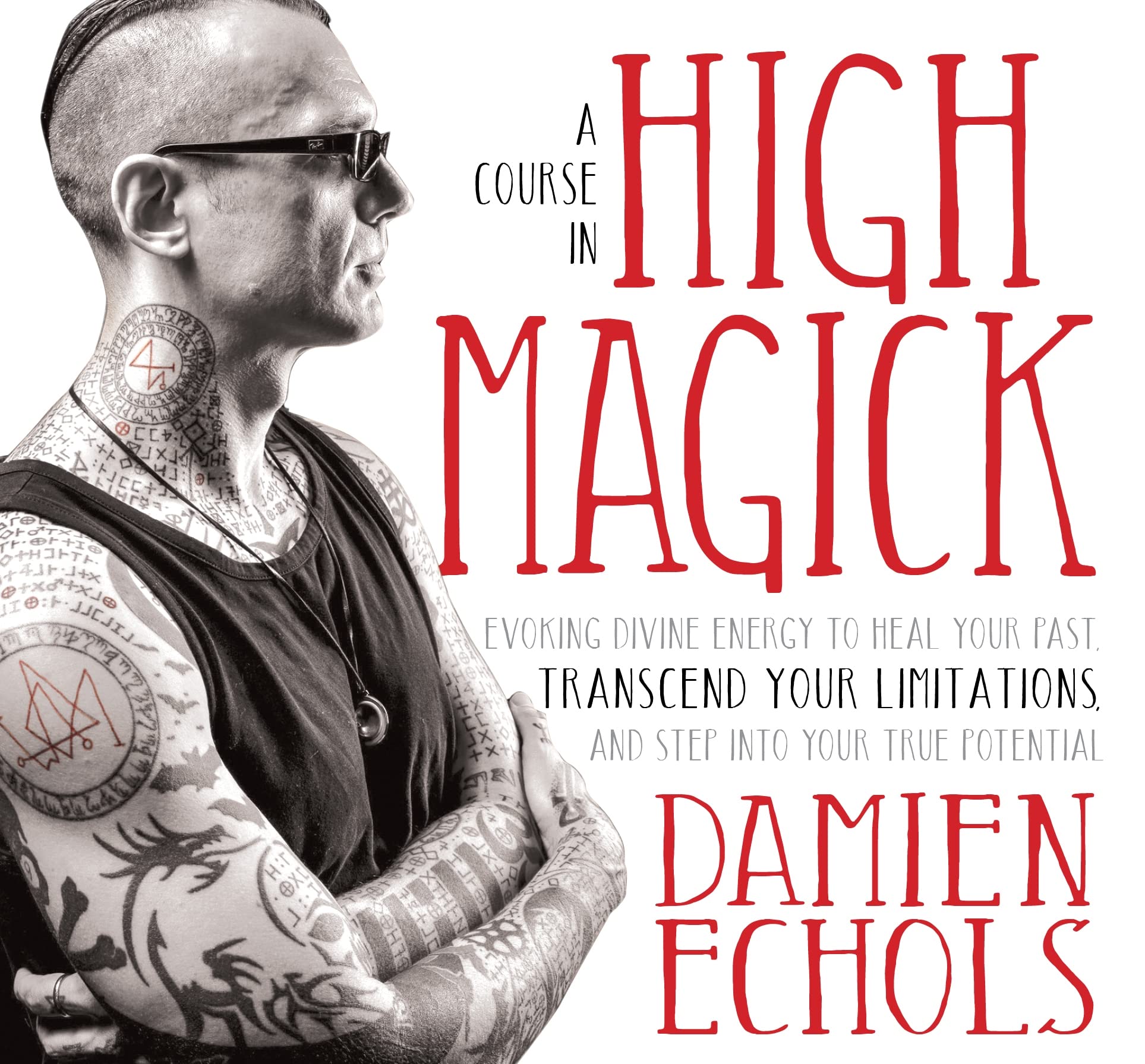 A Course in High Magick: Evoking Divine Energy to Heal Your Past, Transcend Your Limitations, and Step Into Your True Potential Religion & Esotericism