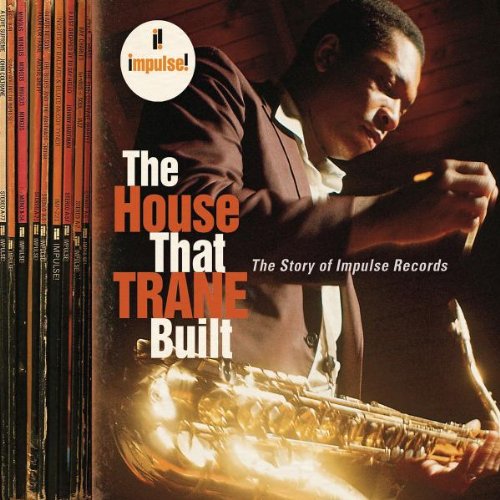 The House That Trane Built: The Story Of Impulse Records Jazz