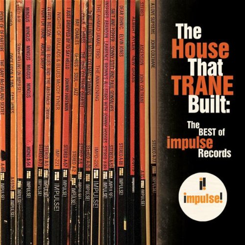 The House That Trane Built: The Best Of Impulse Records Jazz