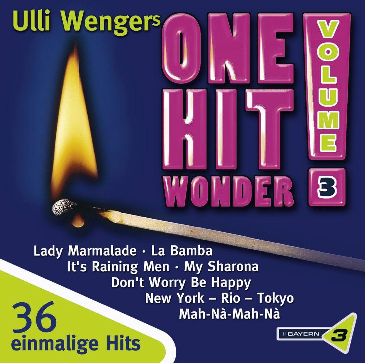 Bayern 3: Ulli Wengers One Hit Wonder, Vol. 3: Macarena / My Sharona, High Energy, Runnaway Train / La Bamba / It's Raining Men / Dont Worry Be Happy Pop