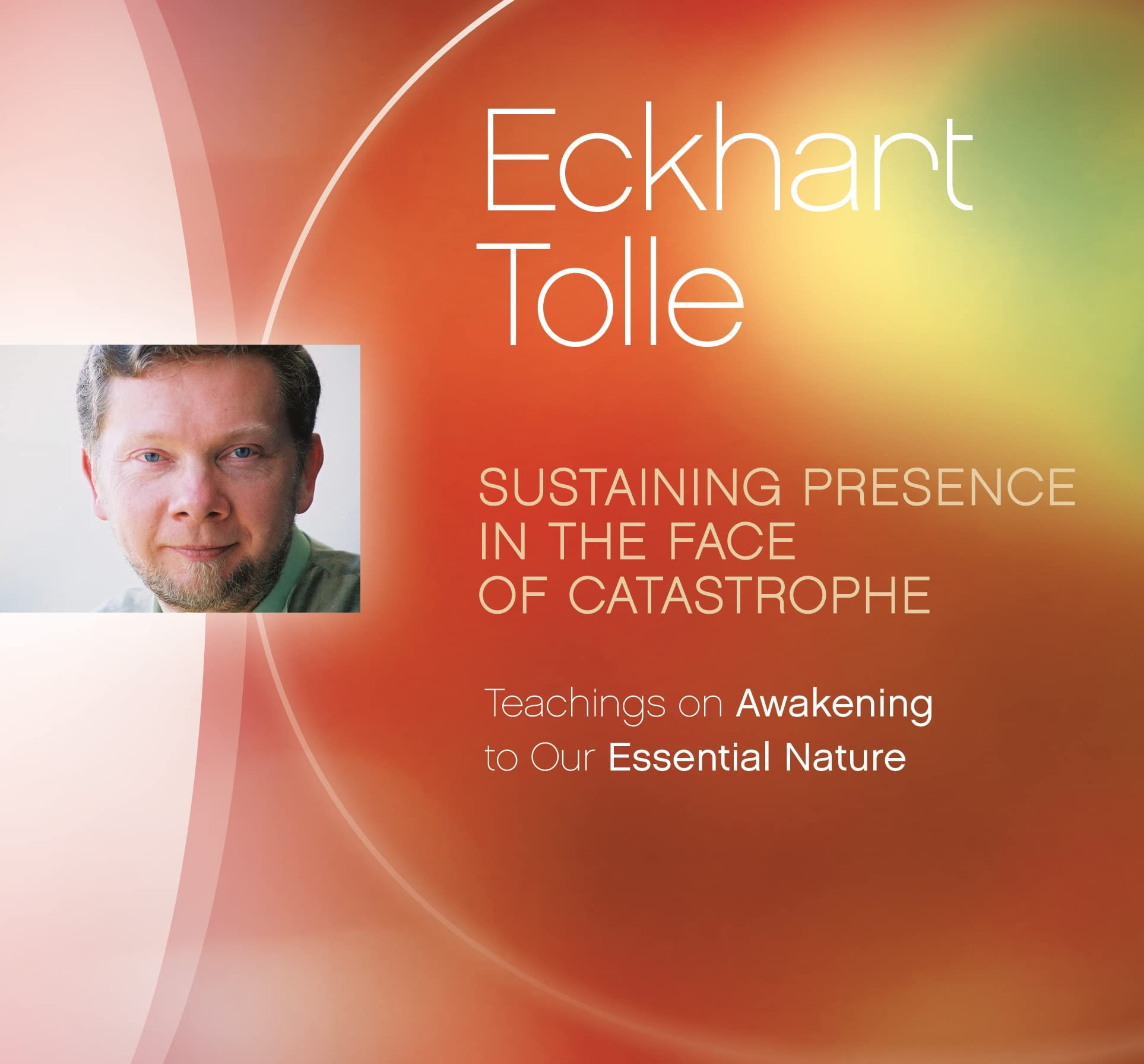 Sustaining Presence in the Face of Catastrophe: Teachings on Awakening to Our Essential Nature Lifestyle