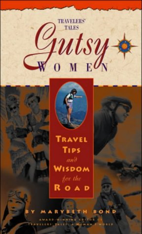 Gutsy Women: Travel Tips and Wisdom for the Road (Gutsy Women: Travelers' Tales - Travel Tips and Wisdom for the Road) Leisure, Home & Garden