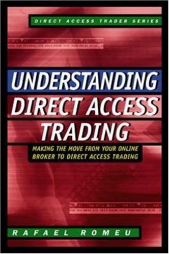Understanding Direct Access Trading: Making the Move from Your Online Broker to Direct Access Trading (The Direct Access Trader) Business, Finance & Career